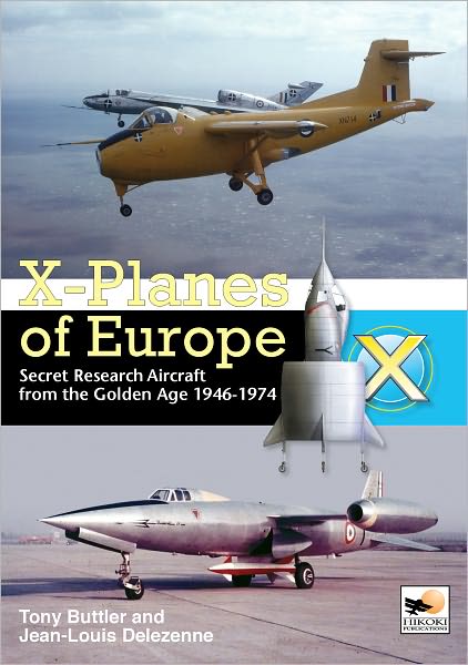 X-Planes of Europe: Secret Research Aircraft from the Golden Age 1947-1974 Jean-Louis Delezenne